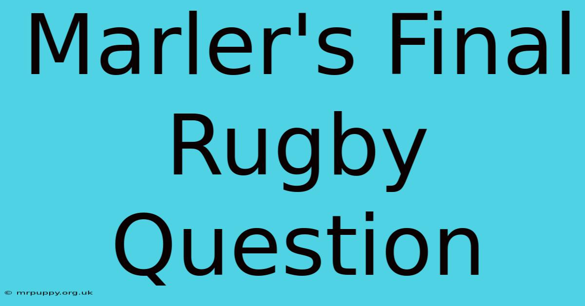 Marler's Final Rugby Question