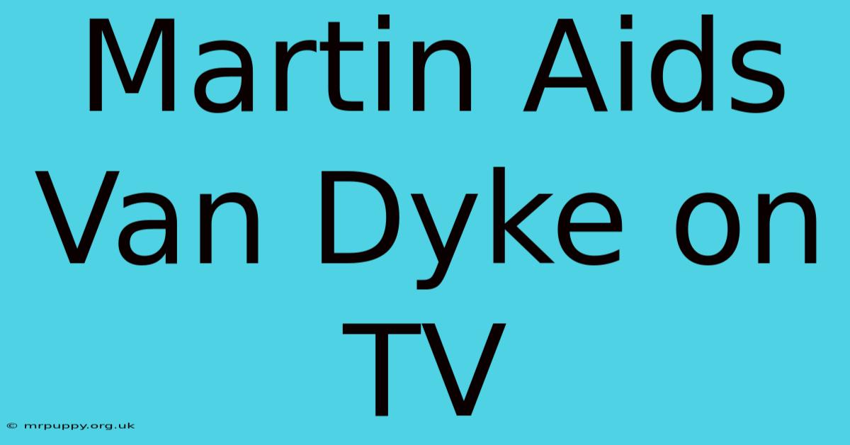 Martin Aids Van Dyke On TV