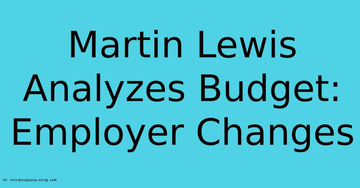 Martin Lewis Analyzes Budget: Employer Changes