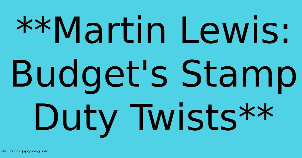 **Martin Lewis: Budget's Stamp Duty Twists**