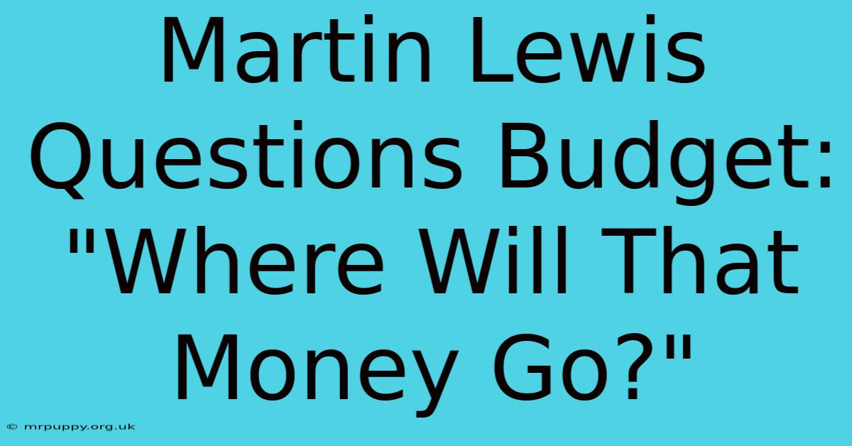 Martin Lewis Questions Budget: 