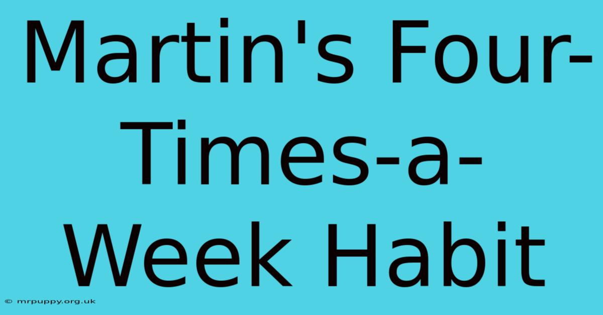 Martin's Four-Times-a-Week Habit