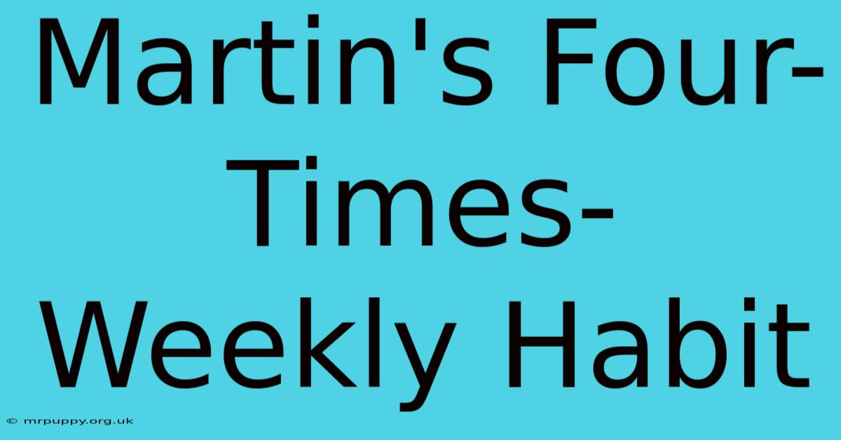 Martin's Four-Times-Weekly Habit