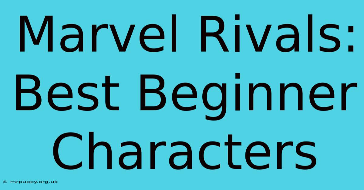 Marvel Rivals: Best Beginner Characters