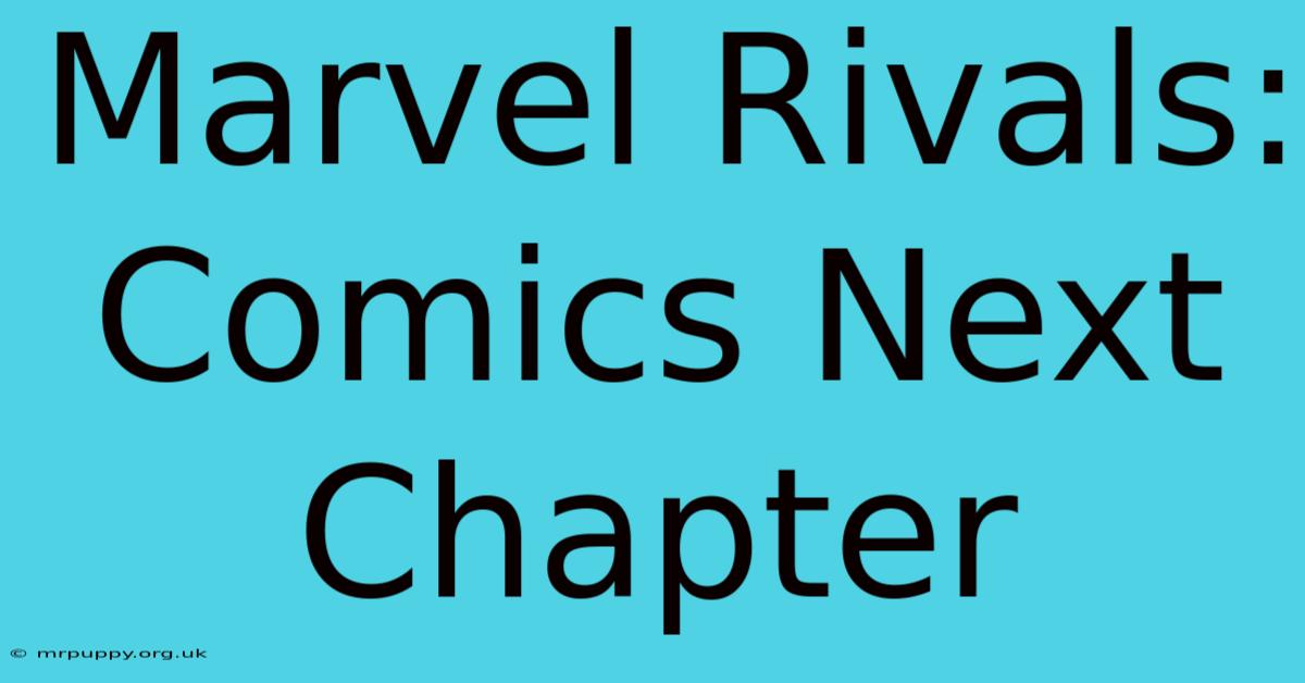 Marvel Rivals: Comics Next Chapter