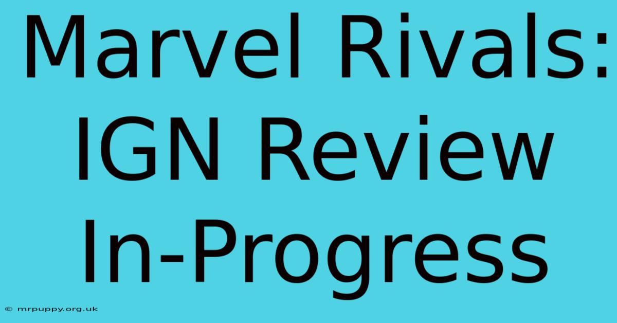 Marvel Rivals: IGN Review In-Progress