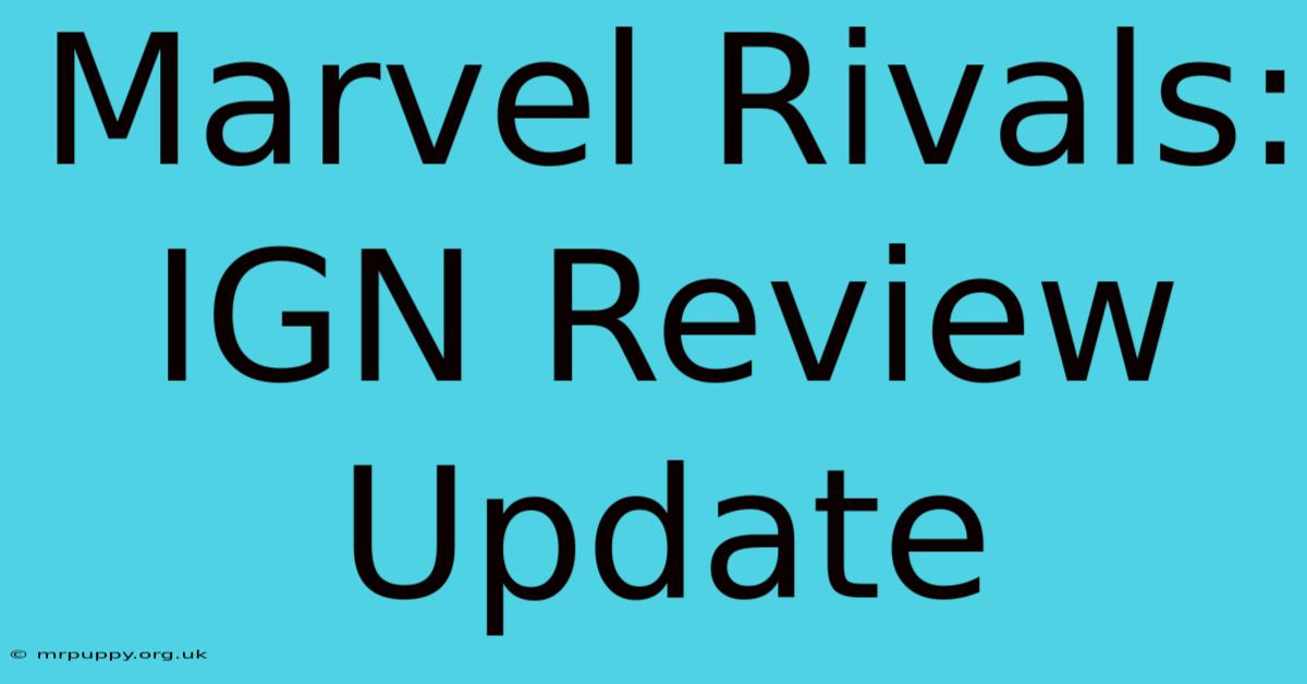 Marvel Rivals: IGN Review Update