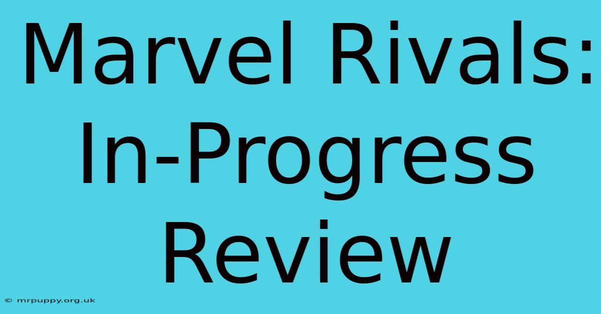 Marvel Rivals: In-Progress Review