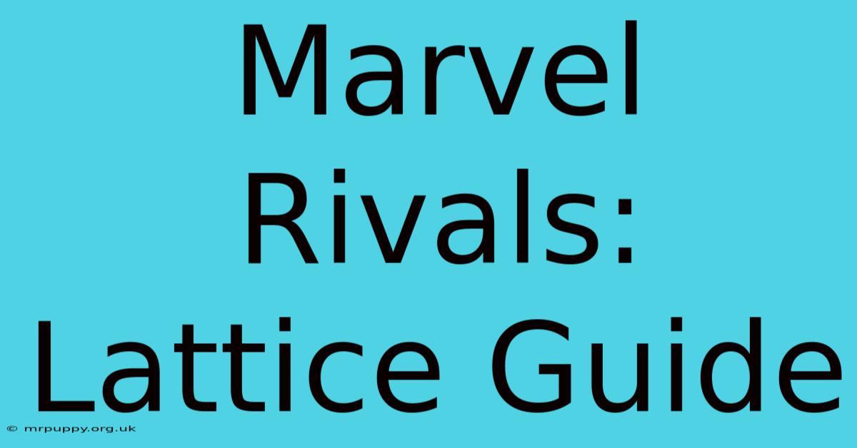 Marvel Rivals: Lattice Guide