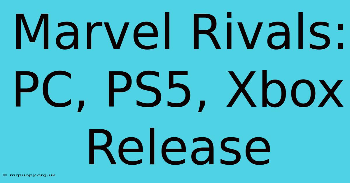 Marvel Rivals: PC, PS5, Xbox Release