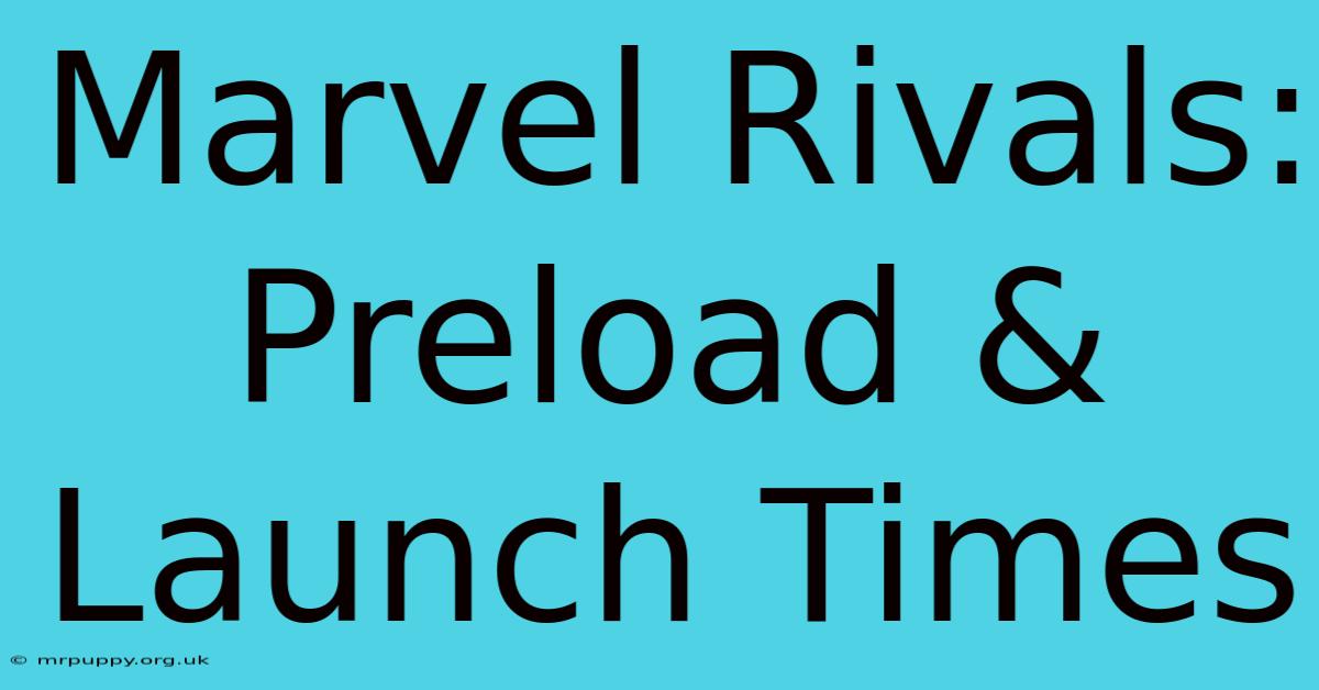 Marvel Rivals: Preload & Launch Times