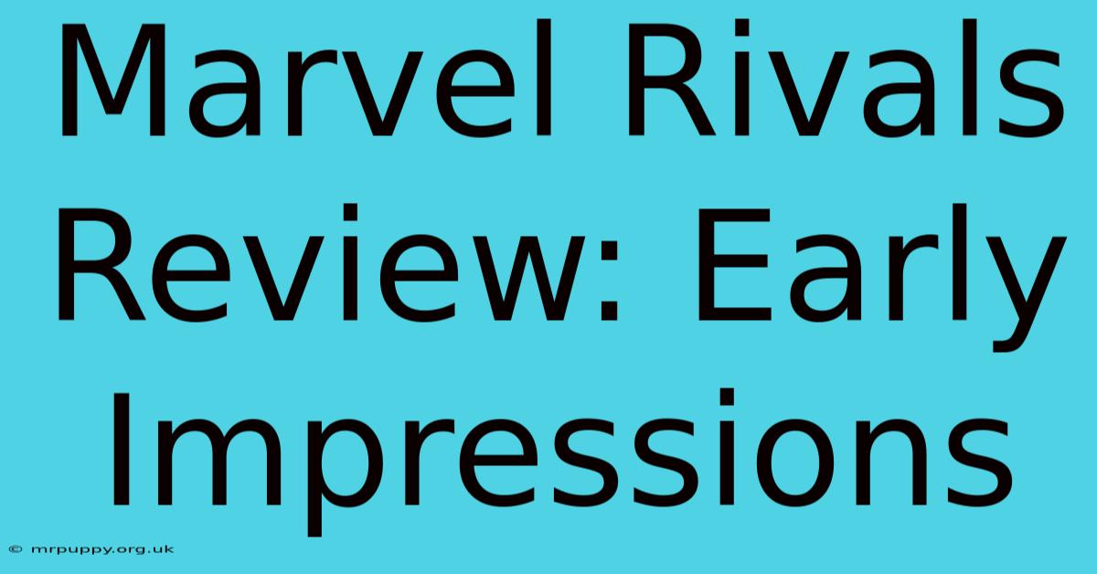 Marvel Rivals Review: Early Impressions