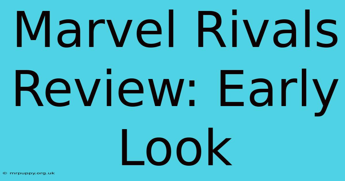 Marvel Rivals Review: Early Look