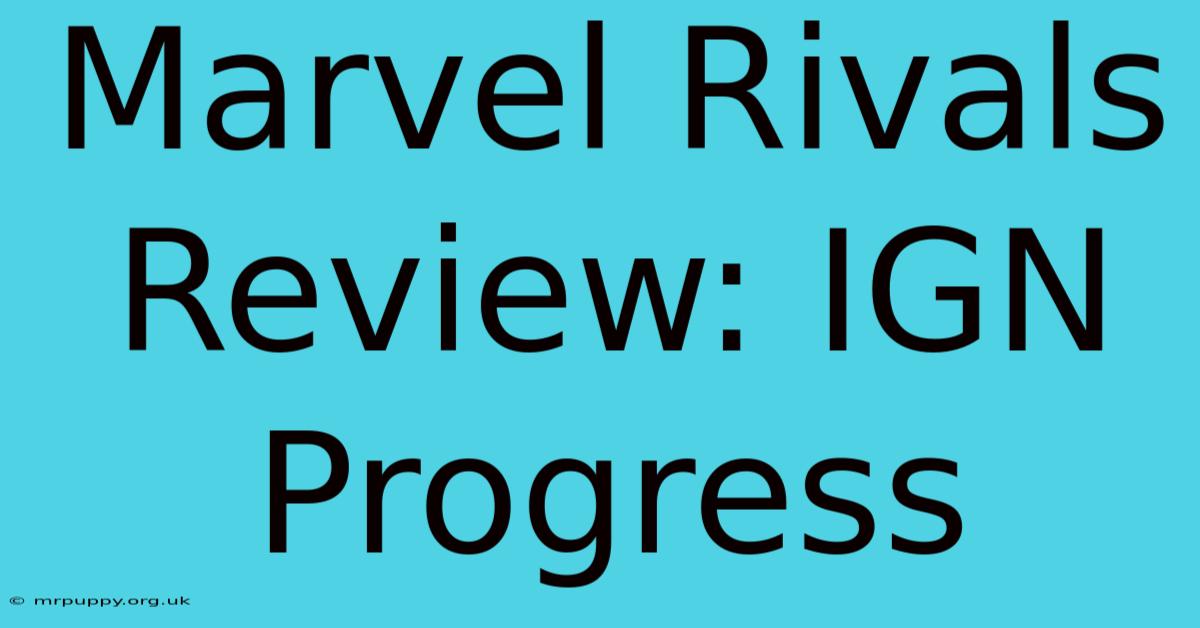 Marvel Rivals Review: IGN Progress