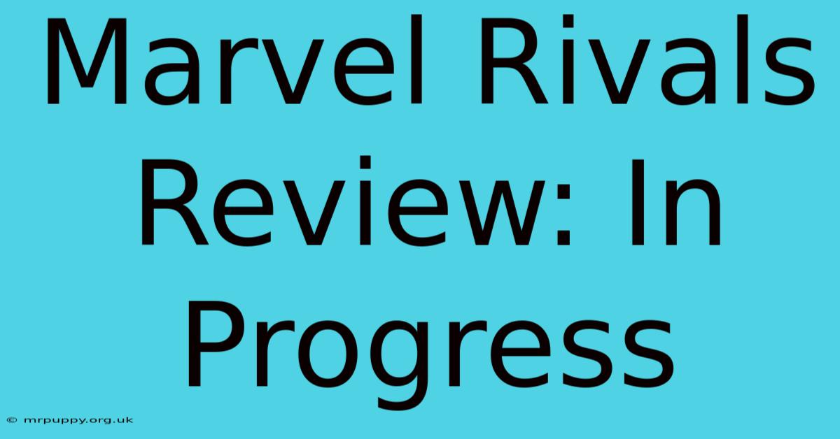 Marvel Rivals Review: In Progress