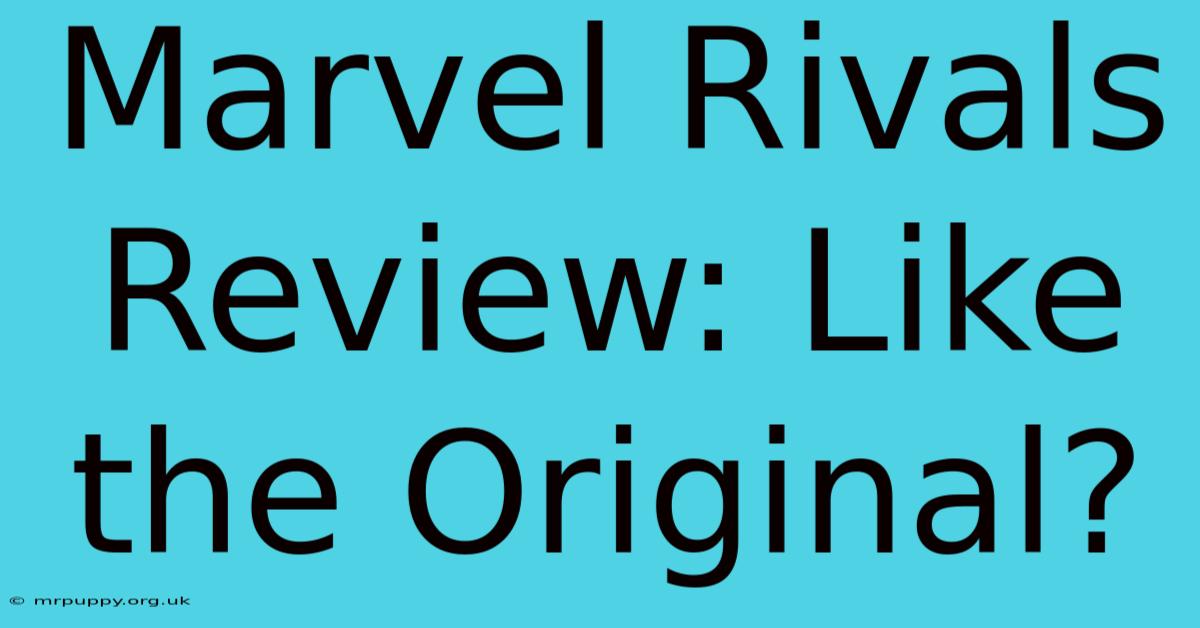 Marvel Rivals Review: Like The Original?