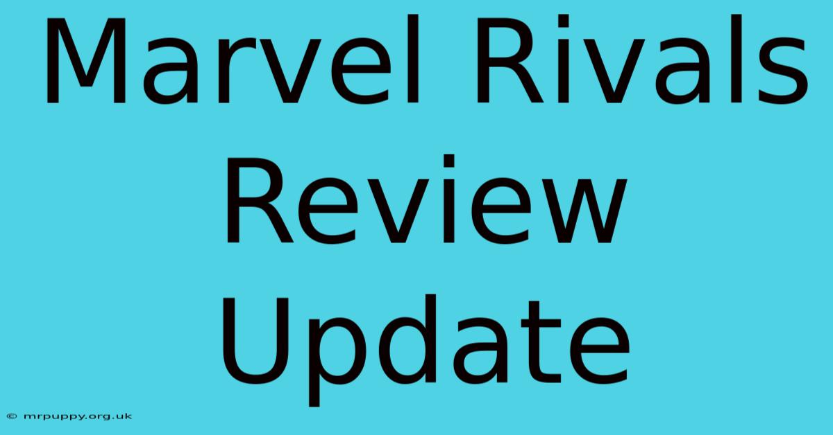 Marvel Rivals Review Update