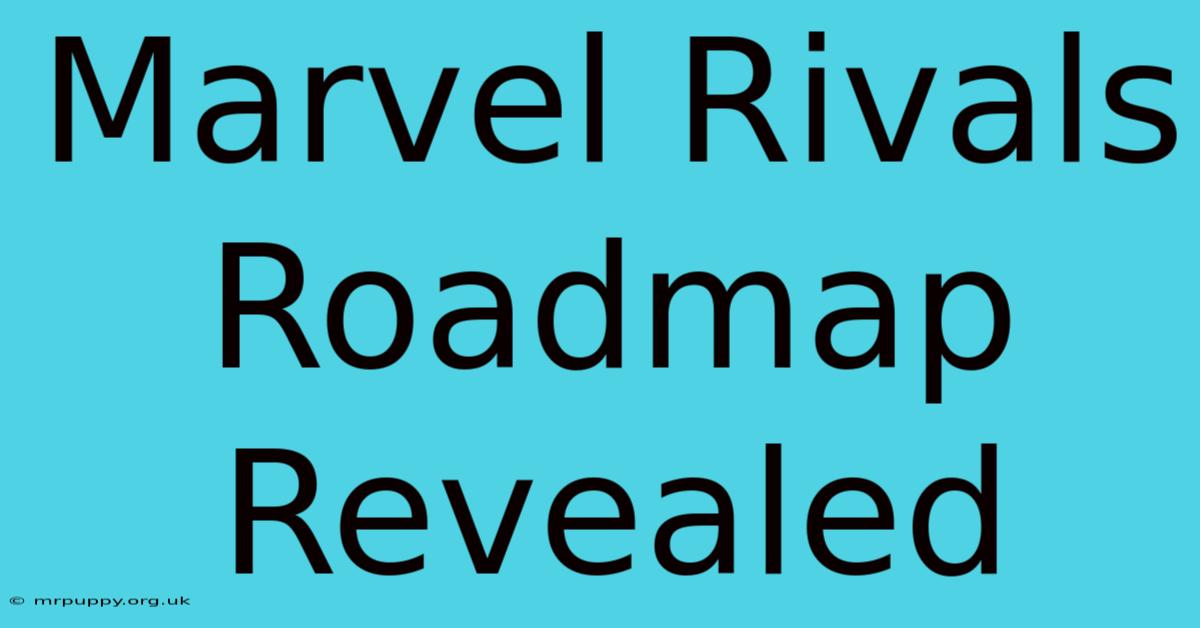 Marvel Rivals Roadmap Revealed