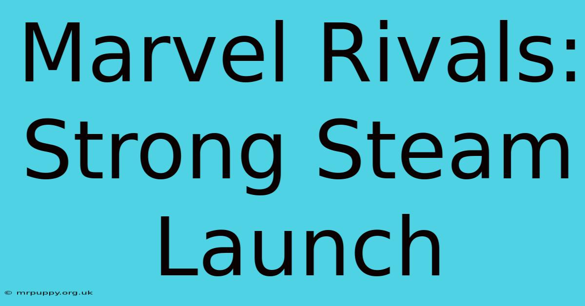 Marvel Rivals: Strong Steam Launch