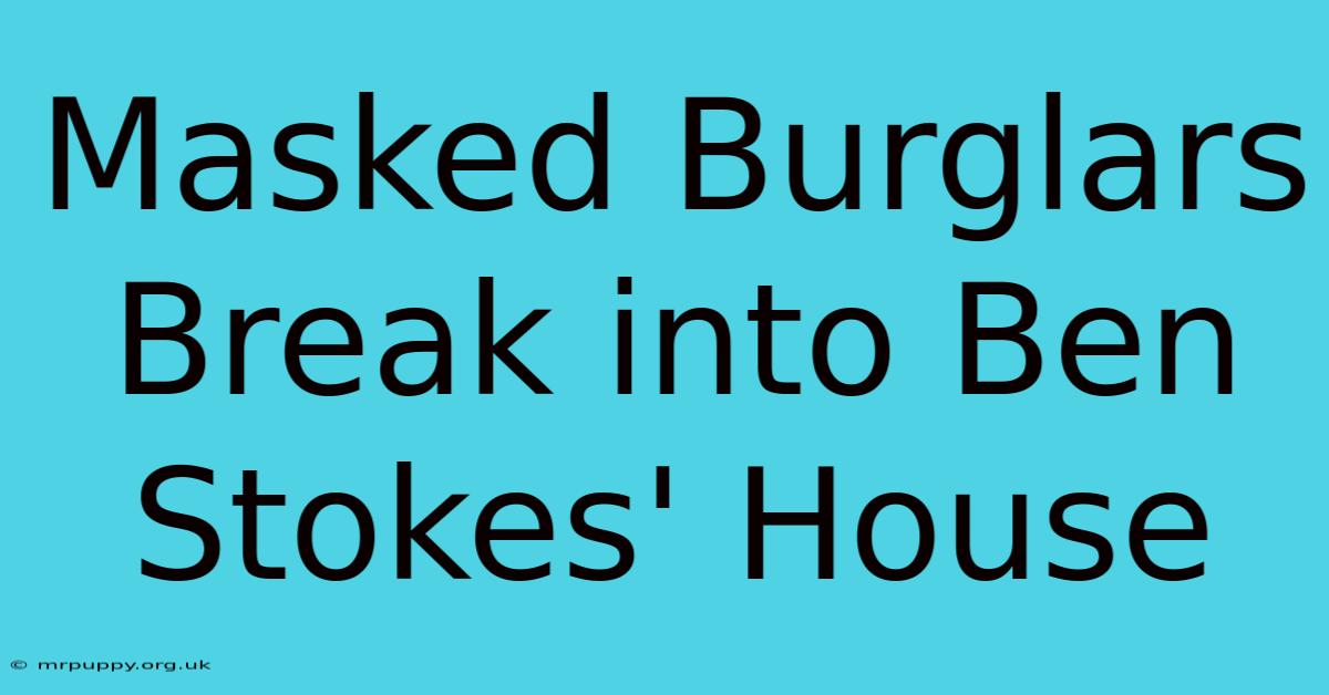 Masked Burglars Break Into Ben Stokes' House