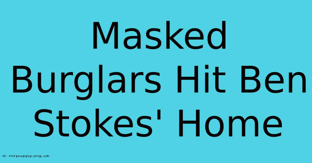 Masked Burglars Hit Ben Stokes' Home 