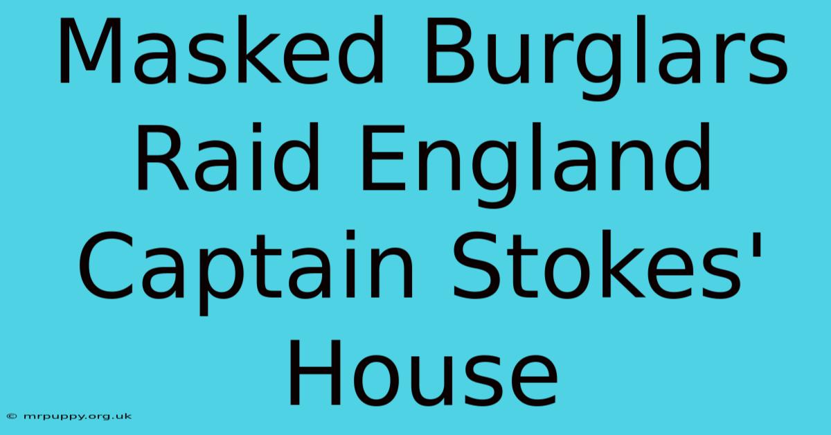 Masked Burglars Raid England Captain Stokes' House