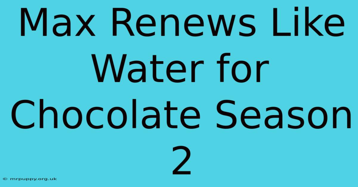 Max Renews Like Water For Chocolate Season 2