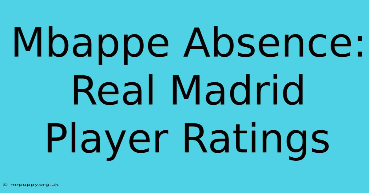 Mbappe Absence: Real Madrid Player Ratings