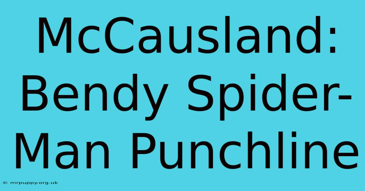 McCausland: Bendy Spider-Man Punchline