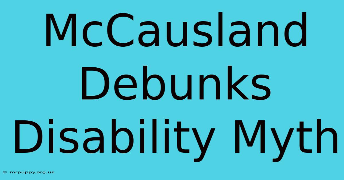 McCausland Debunks Disability Myth