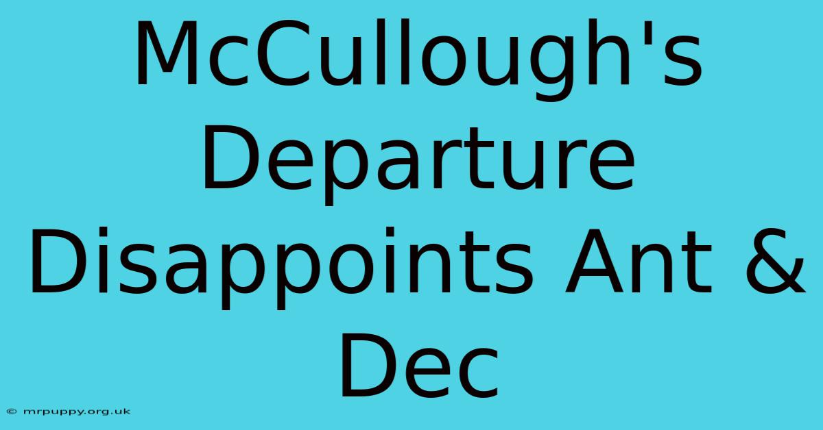 McCullough's Departure Disappoints Ant & Dec