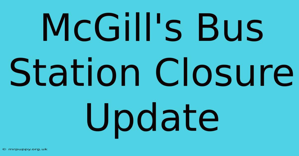 McGill's Bus Station Closure Update