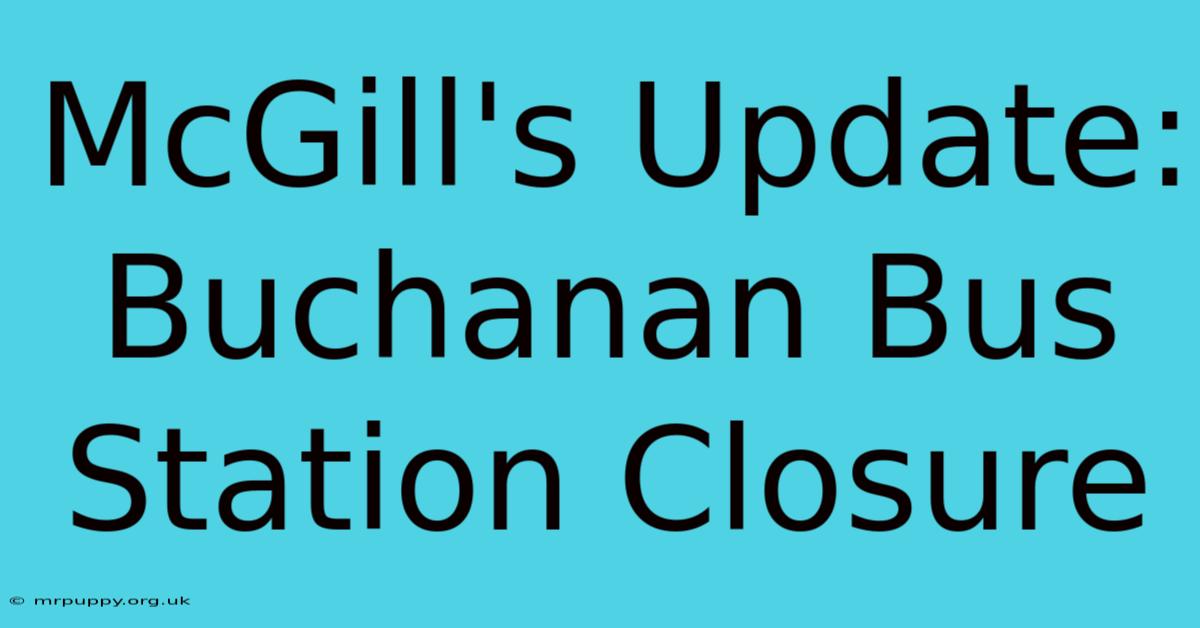 McGill's Update: Buchanan Bus Station Closure