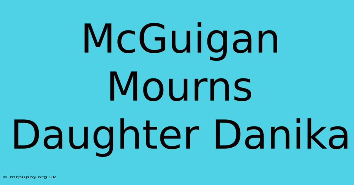 McGuigan Mourns Daughter Danika