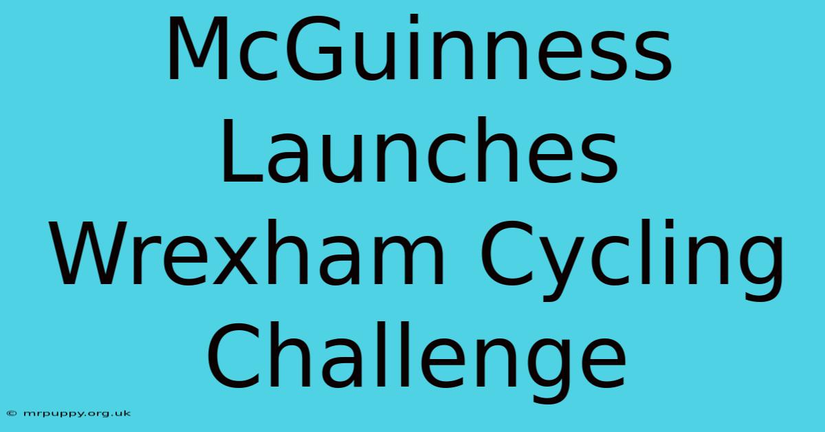 McGuinness Launches Wrexham Cycling Challenge