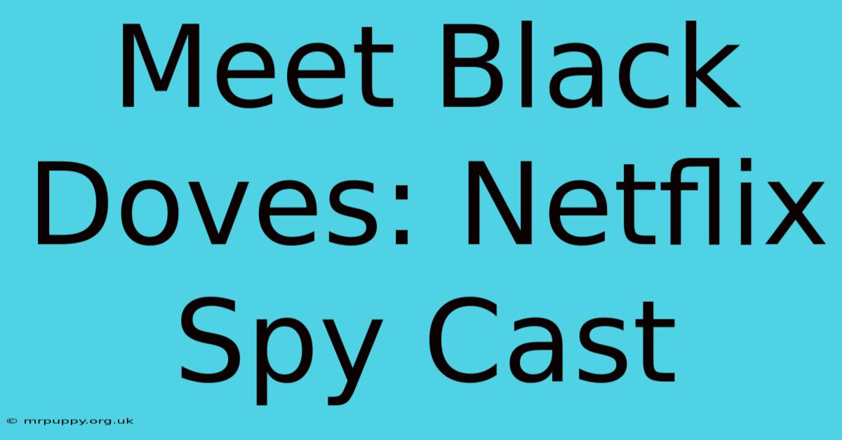 Meet Black Doves: Netflix Spy Cast