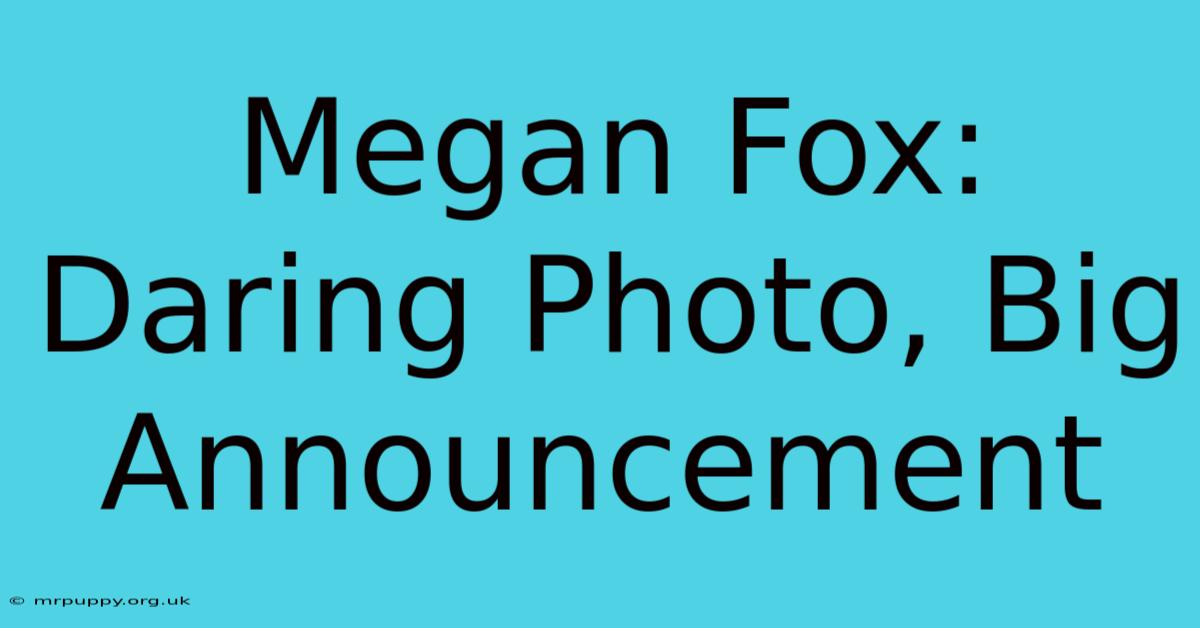 Megan Fox: Daring Photo, Big Announcement 