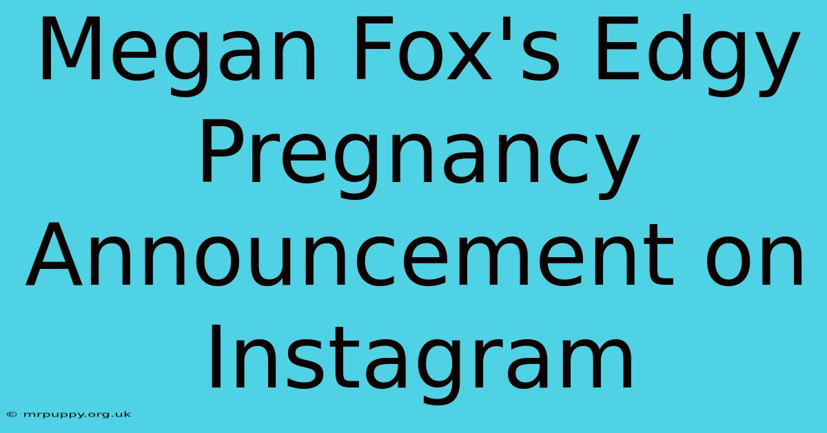 Megan Fox's Edgy Pregnancy Announcement On Instagram 