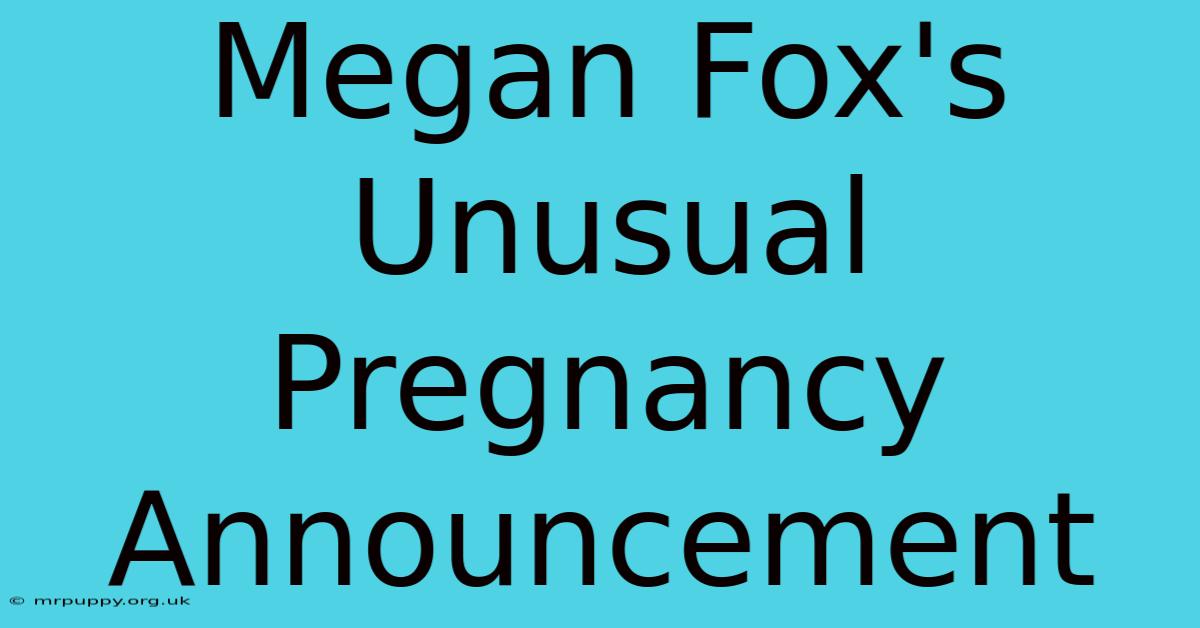 Megan Fox's Unusual Pregnancy Announcement