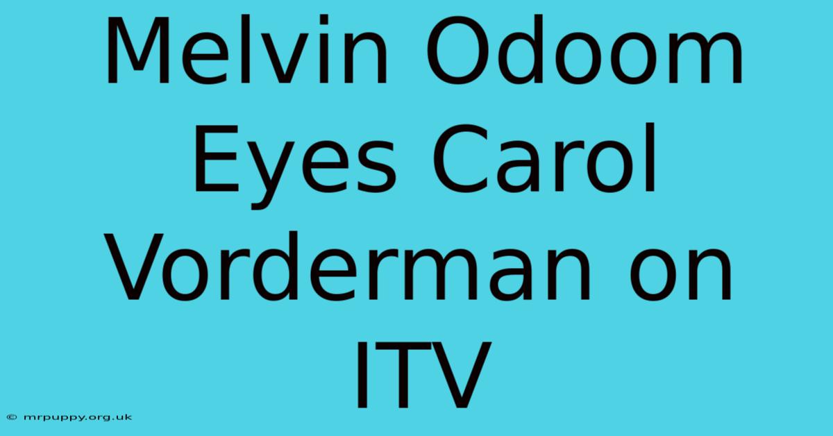 Melvin Odoom Eyes Carol Vorderman On ITV