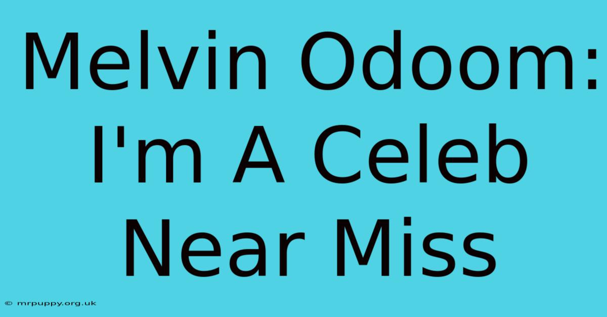 Melvin Odoom: I'm A Celeb Near Miss