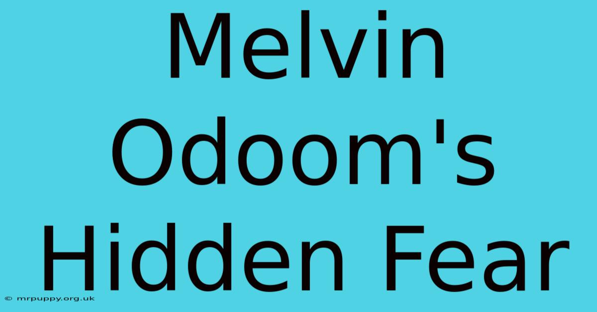 Melvin Odoom's Hidden Fear