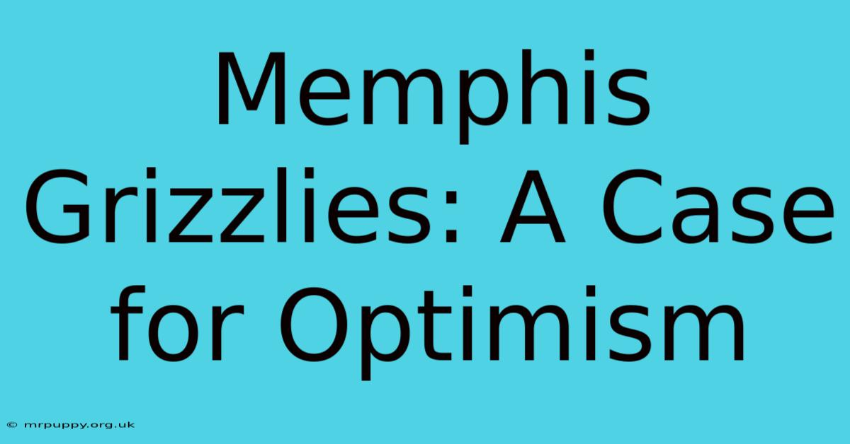 Memphis Grizzlies: A Case For Optimism 