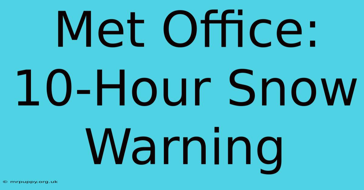 Met Office: 10-Hour Snow Warning