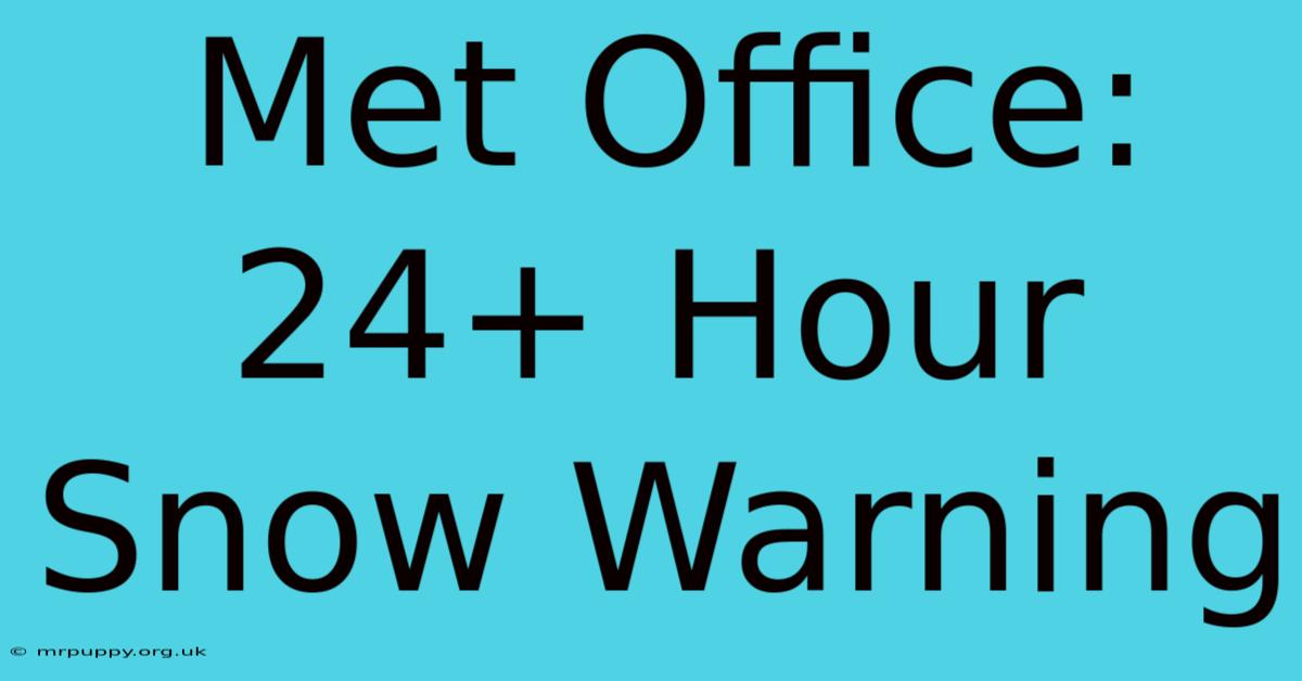 Met Office: 24+ Hour Snow Warning