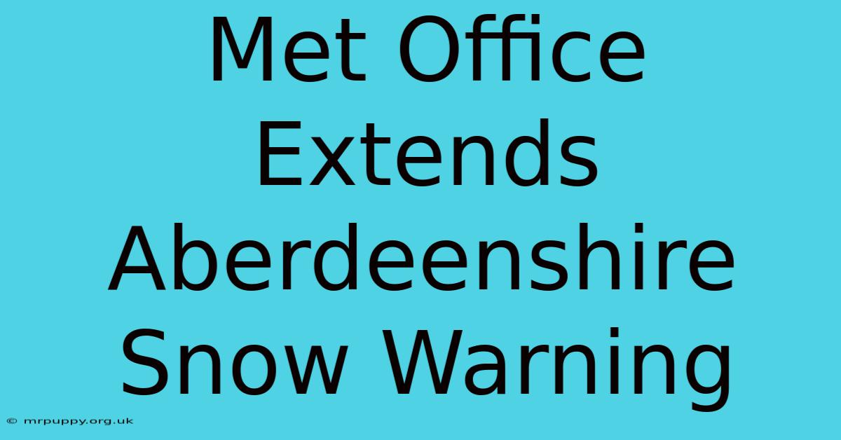 Met Office Extends Aberdeenshire Snow Warning