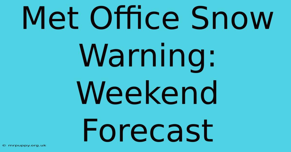 Met Office Snow Warning: Weekend Forecast