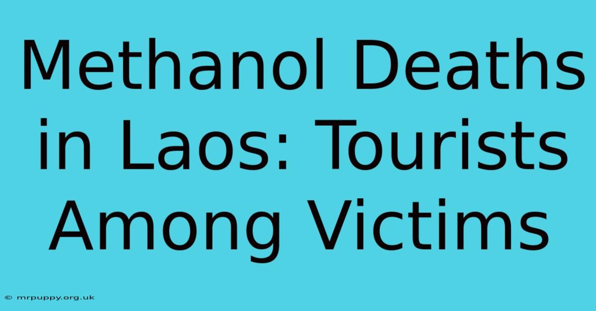 Methanol Deaths In Laos: Tourists Among Victims