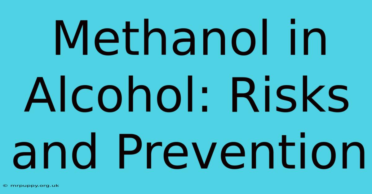 Methanol In Alcohol: Risks And Prevention