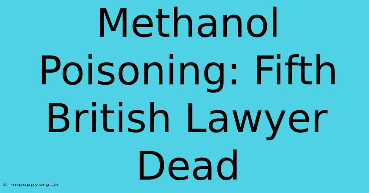 Methanol Poisoning: Fifth British Lawyer Dead